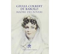 Giulia Colbert di Barolo. Madre dei poveri