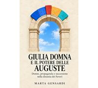 Giulia Domna e il potere delle Auguste: Donne, propaganda e successione nella dinastia dei Severi