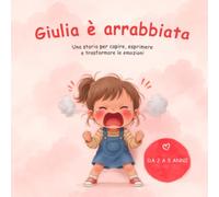 Giulia è arrabbiata: Una storia per capire, esprimere e trasformare le emozioni