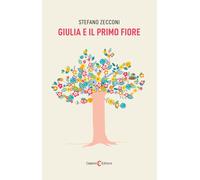 Giulia e il primo fiore - Zecconi Stefano