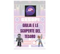 GIULIA e le Scoperte del Tesoro: Un'Avventura per Bambini tra Mappe Segrete, Misteri, Amicizia e Coraggio | Libro di Avventura Illustrato per Bambini dagli 8 Anni in su