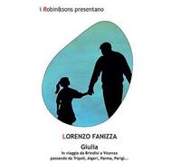 Giulia. In viaggio da Brindisi a Vicenza passando da Tripoli, Algeri, Parma, Parigi...