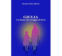 Giulia. La donna dal coraggio di ferro