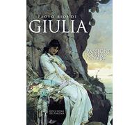 Giulia. Passione, poesia, potere