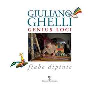 Giuliano Ghelli. Genius loci. Fiabe dipinte. Ediz. illustrata