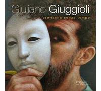 Giuliano Giuggioli. Cronache senza tempo. Ediz. illustrata