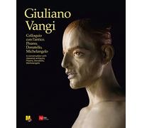 Giuliano Vangi. Colloquio con l'antico. Pisano, Donatello, Michelangelo-A conversation with classical antiquity. Pisano, Donatello, Michelangelo. Ediz. a colori