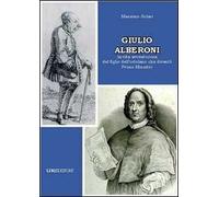 Giulio Alberoni. La vita avventurosa del figlio dell'ortolano che diventò primo ministro