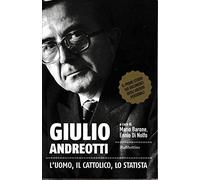 Giulio Andreotti. L'Uomo, Il Cattolico, Lo Statista - - 2010