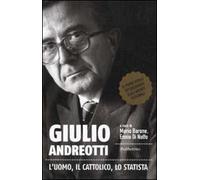 Giulio Andreotti. L'uomo, il cattolico, lo statista