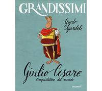 Giulio Cesare, conquistatore del mondo. Ediz. a colori