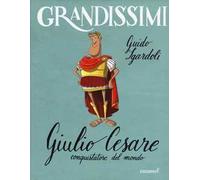 Giulio Cesare, conquistatore del mondo. Ediz. a colori