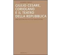 Giulio Cesare, Coriolano e il teatro della Repubblica. Una lettura politica di Shakespeare