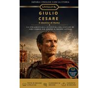 GIULIO CESARE in inglese: Impara l'inglese B2 attraverso la Storia: biografia narrativa in inglese, in ogni capitolo vocaboli utili con traduzione, curiosità storiche, esercizi di comprensione