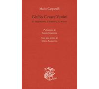 Giulio Cesare Vanini. Il filosofo, l'empio, il rogo