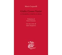 Giulio Cesare Vanini. Il filosofo, l'empio, il rogo - Carparelli Mario