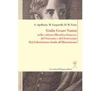 Giulio Cesare Vanini nella cultura filosofica francese del Seicento e del Settecento. Dal «Libertinisme érudit» all'Illuminismo