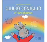 Giulio Coniglio e l'arcobaleno. Ediz. illustrata