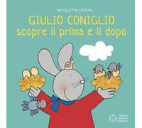 Giulio Coniglio scopre il prima e il dopo. Ediz. illustrata