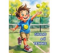 GIULIO E IL TENNIS: Una dolce avventura per bambini che scoprono la magia del tennis con il sorriso