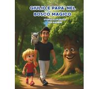 GIULIO E PAPA' NEL BOSCO MAGICO Storia illustrata per bambini: Una fiaba di coraggio, amore e magia nel bosco incantato.