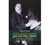 Libri Alberto Triola - Giulio Gatti Casazza. Una Vita Per L'opera. Dalla Scala A