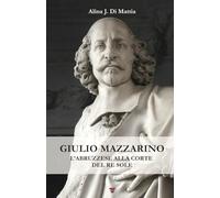 Giulio Mazzarino: L'abruzzese alla corte del Re Sole
