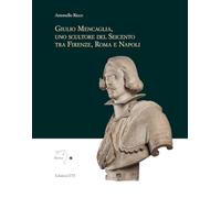 Giulio Mencaglia, uno scultore del Seicento tra Firenze, Roma e Napoli. Ediz. illustrata