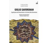 Giulio Savorgnan. Il gentiluomo del Rinascimento e le fortezze della Serenissima