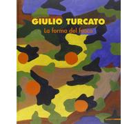 Giulio Turcato. La forma del fuoco. Catalogo della mostra (Pescara, 8 dicembre 2007-2 marzo 2008). Ediz. illustrata