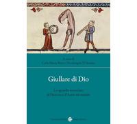 Giullare di Dio. Lo sguardo rovesciato di Francesco d'Assisi sul mondo