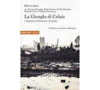 GIUNGLA DI CALAIS. I MIGRANTI, LA FRONTIERA E IL CAMPO (LA) - Agier Michel
