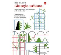 Giungla urbana. Alla scoperta del lato selvaggio delle nostre cit
