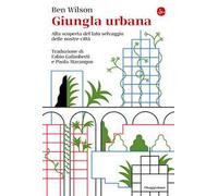 Giungla urbana. Alla scoperta del lato selvaggio delle nostre città