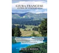 GIURA FRANCESE GUIDA DI VIAGGIO 2026: DOVE FORMAGGIO, VINO E NATURA RACCONTANO LE STORIE DI UNA FRANCIA NASCOSTA