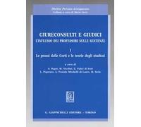 Giureconsulti e giudici. L'influsso dei professori sulle sentenze. Vol. 1: Le prassi delle Corti e le teorie degli studiosi