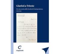 Giuristi a Trieste. Per una storia della Facoltà di Giurisprudenza 1938-2012