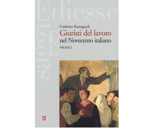 Giuristi del lavoro nel Novecento italiano. Profili - Romagnoli Umberto