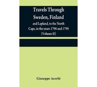 Giuseppe Acerbi Travels through Sweden, Finland, and Lapland, to the (Tascabile)