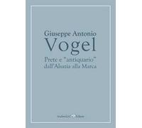 Giuseppe Antonio Vogel. Prete e «antiquario» dall'Alsazia alla Marca