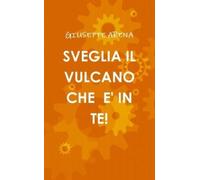 GIUSEPPE ARENA SVEGLIA IL VULCANO CHE E' IN TE (Tascabile)