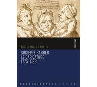 Giuseppe Barberi. Le caricature 1775-1796. Ediz. illustrata - D'Amelio Ang...