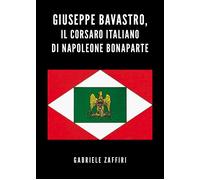 Giuseppe Bavastro, il corsaro italiano di Napoleone Bonaparte di Gabriele Zaffir