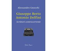 Giuseppe Berto, Antonio Delfini. Scrittori controcorrente