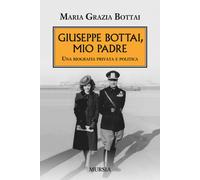 Giuseppe Bottai, mio padre. Una biografia privata e politica