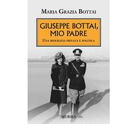 Giuseppe Bottai, mio padre. Una biografia privata e politica