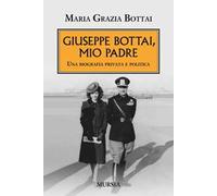 Giuseppe Bottai, mio padre. Una biografia privata e politica