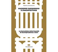 Giuseppe Capogrossi e l'architettura. La Cancellata della Facoltà di Giurisprudenza a Bari. Ediz. illustrata