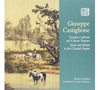 Giuseppe Castiglione. Gesuita e pittore nel Celeste Impero. Ediz. bilingue