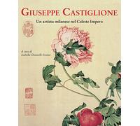 Giuseppe Castiglione. Un artista milanese nel celeste impero - Doniselli E...